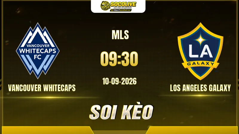 Các chuyên gia Socolive soi kèo Vancouver Whitecaps vs Los Angeles Galaxy trước giờ bóng lăn Các chuyên gia Socolive soi kèo Vancouver Whitecaps vs Los Angeles Galaxy trước giờ bóng lăn