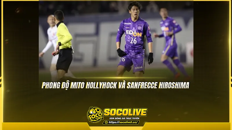 Phong độ Mito Hollyhock và Sanfrecce Hiroshima được Socolive TV tổng hợp